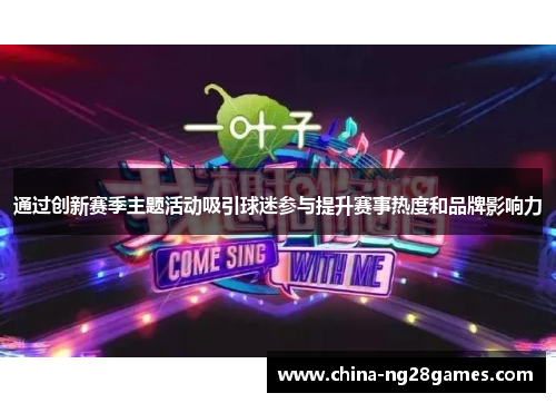 通过创新赛季主题活动吸引球迷参与提升赛事热度和品牌影响力