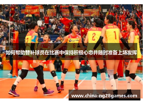 如何帮助替补球员在比赛中保持积极心态并随时准备上场发挥