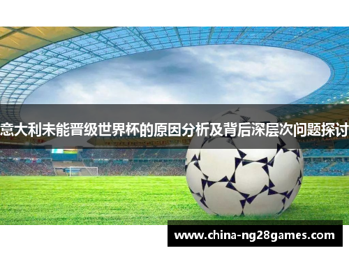 意大利未能晋级世界杯的原因分析及背后深层次问题探讨
