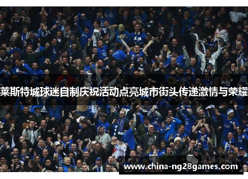 莱斯特城球迷自制庆祝活动点亮城市街头传递激情与荣耀