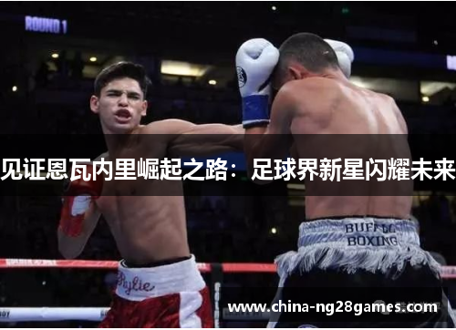 见证恩瓦内里崛起之路:足球界新星闪耀未来