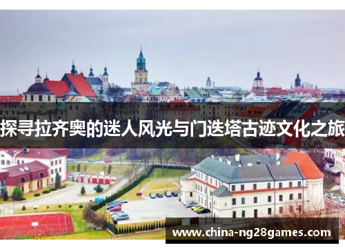 探寻拉齐奥的迷人风光与门迭塔古迹文化之旅