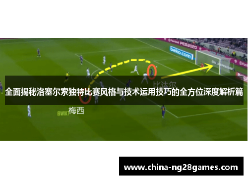 全面揭秘洛塞尔索独特比赛风格与技术运用技巧的全方位深度解析篇