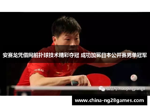 安赛龙凭借网前扑球技术精彩夺冠 成功加冕日本公开赛男单冠军