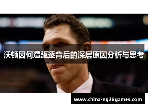 沃顿因何遭驱逐背后的深层原因分析与思考