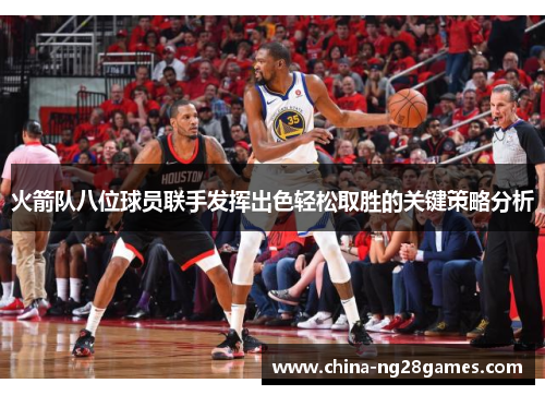 火箭队八位球员联手发挥出色轻松取胜的关键策略分析
