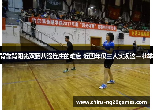 背靠背阳光双赛八强连庄的难度 近四年仅三人实现这一壮举